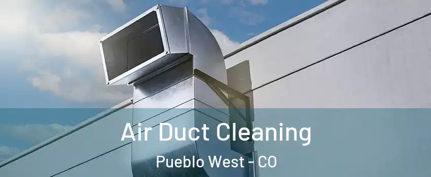  Air Duct Cleaning Pueblo West - CO