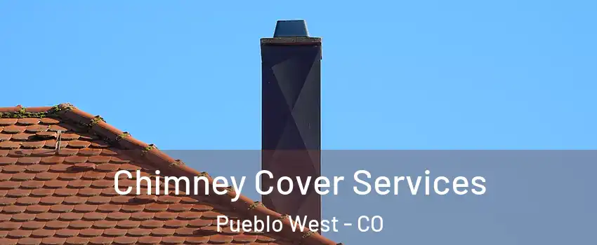  Chimney Cover Services Pueblo West - CO