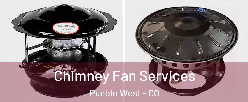  Chimney Fan Services Pueblo West - CO