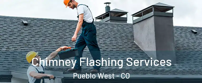 Chimney Flashing Services Pueblo West - CO