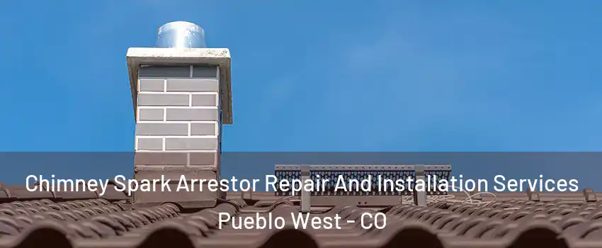  Chimney Spark Arrestor Repair And Installation Services Pueblo West - CO
