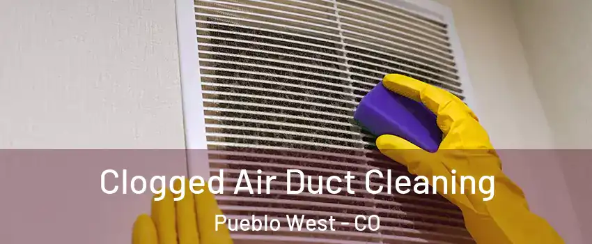  Clogged Air Duct Cleaning Pueblo West - CO