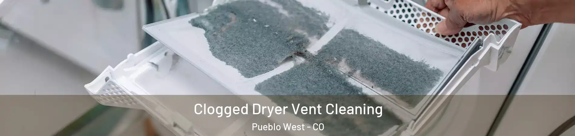  Clogged Dryer Vent Cleaning Pueblo West - CO