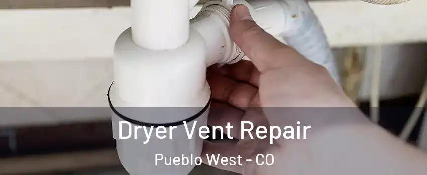  Dryer Vent Repair Pueblo West - CO