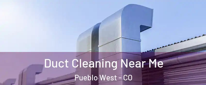  Duct Cleaning Near Me Pueblo West - CO