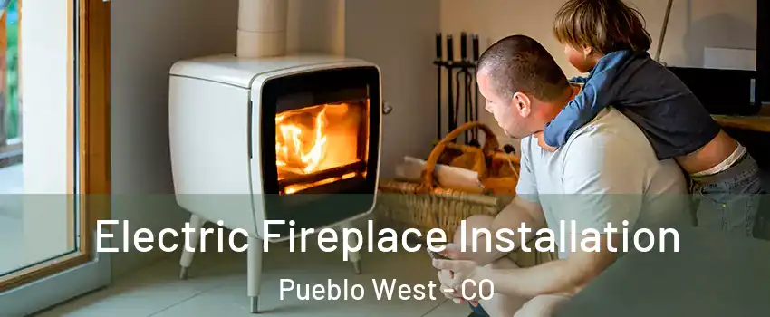  Electric Fireplace Installation Pueblo West - CO