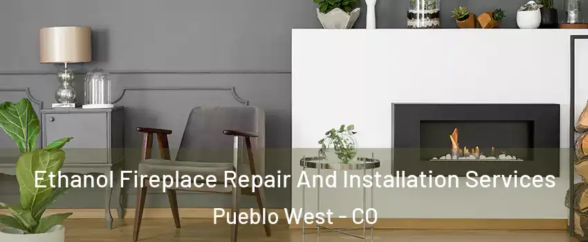  Ethanol Fireplace Repair And Installation Services Pueblo West - CO