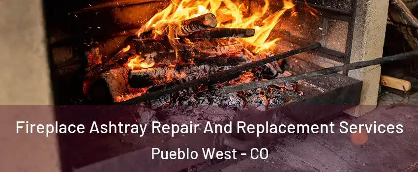  Fireplace Ashtray Repair And Replacement Services Pueblo West - CO