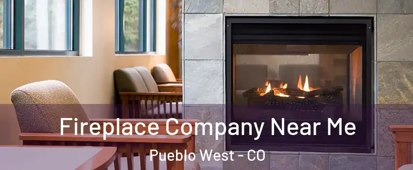  Fireplace Company Near Me Pueblo West - CO