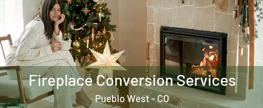  Fireplace Conversion Services Pueblo West - CO