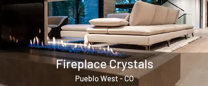 Fireplace Crystals Pueblo West - CO