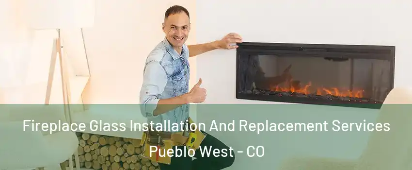  Fireplace Glass Installation And Replacement Services Pueblo West - CO