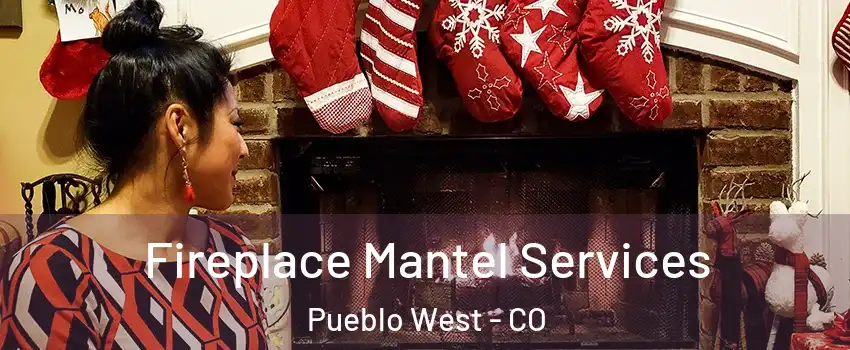  Fireplace Mantel Services Pueblo West - CO