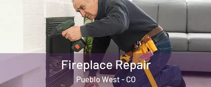  Fireplace Repair Pueblo West - CO