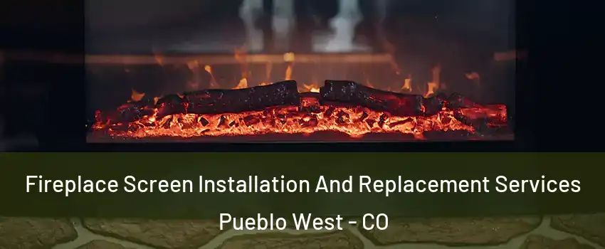  Fireplace Screen Installation And Replacement Services Pueblo West - CO