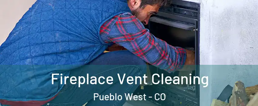  Fireplace Vent Cleaning Pueblo West - CO