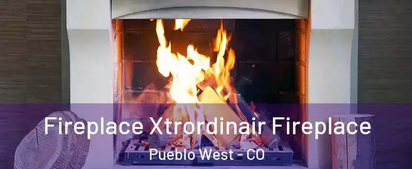  Fireplace Xtrordinair Fireplace Pueblo West - CO