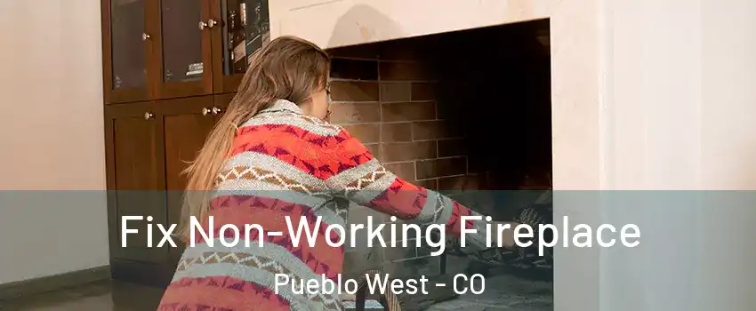  Fix Non-Working Fireplace Pueblo West - CO
