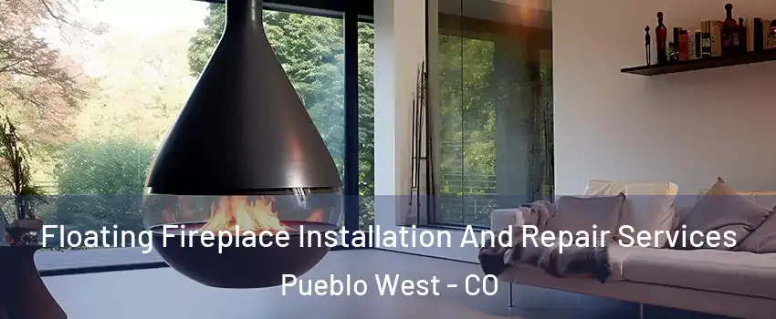  Floating Fireplace Installation And Repair Services Pueblo West - CO
