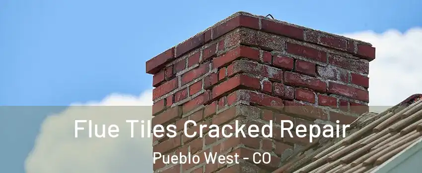  Flue Tiles Cracked Repair Pueblo West - CO