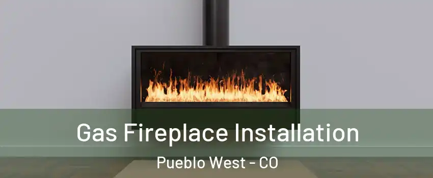 Gas Fireplace Installation Pueblo West - CO