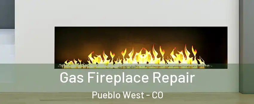  Gas Fireplace Repair Pueblo West - CO
