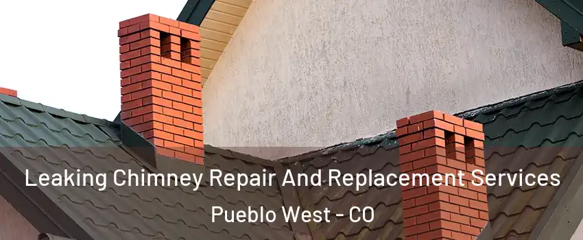  Leaking Chimney Repair And Replacement Services Pueblo West - CO