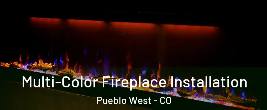  Multi-Color Fireplace Installation Pueblo West - CO