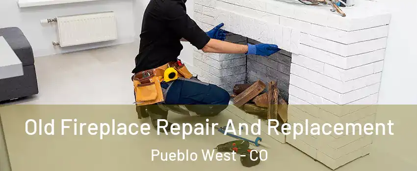 Old Fireplace Repair And Replacement Pueblo West - CO