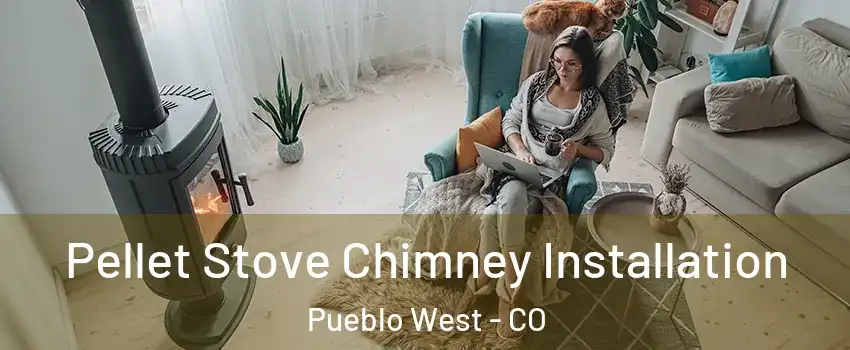  Pellet Stove Chimney Installation Pueblo West - CO