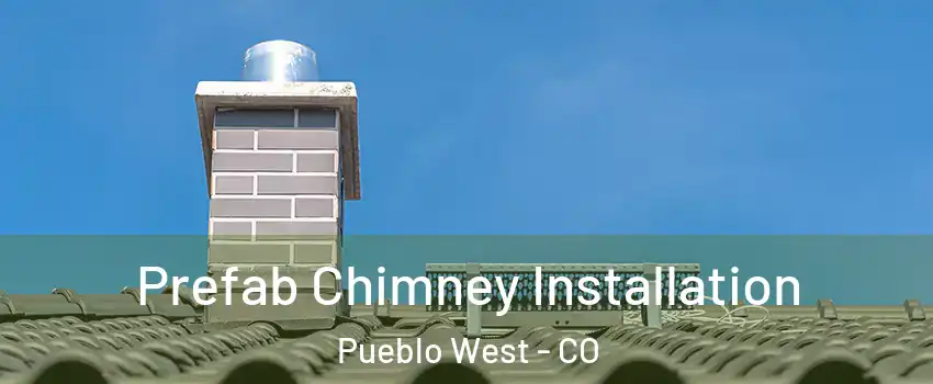  Prefab Chimney Installation Pueblo West - CO