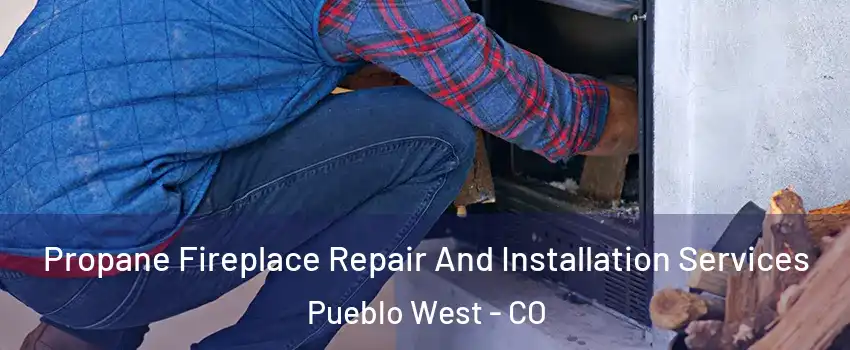  Propane Fireplace Repair And Installation Services Pueblo West - CO