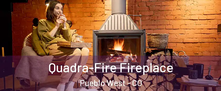  Quadra-Fire Fireplace Pueblo West - CO