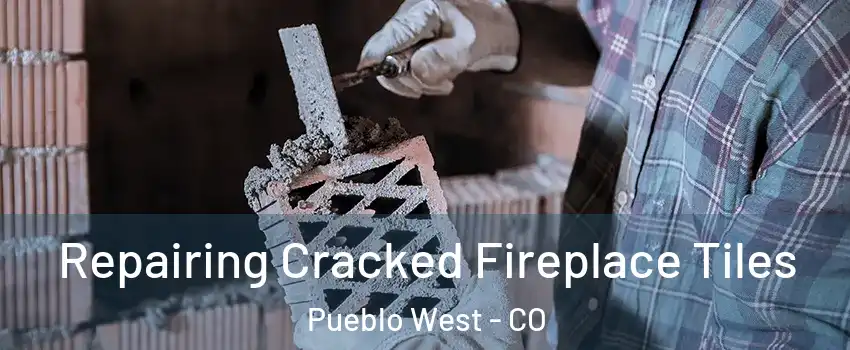  Repairing Cracked Fireplace Tiles Pueblo West - CO