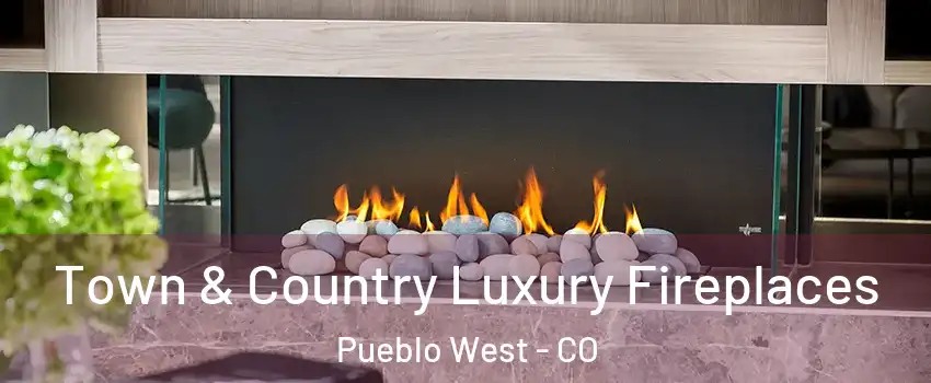  Town & Country Luxury Fireplaces Pueblo West - CO