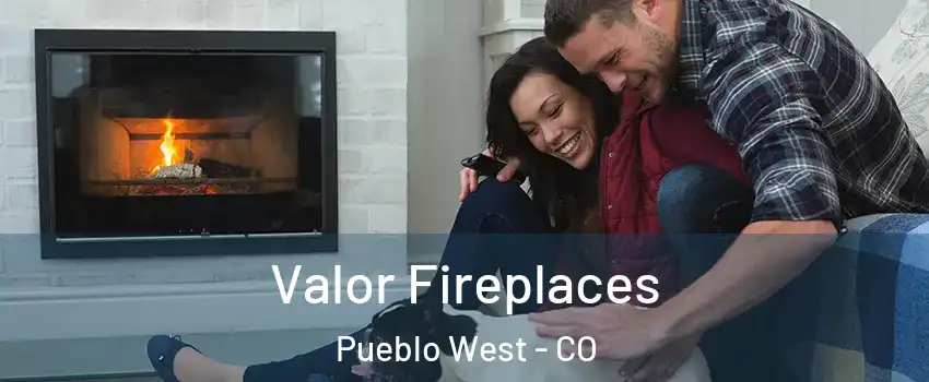  Valor Fireplaces Pueblo West - CO