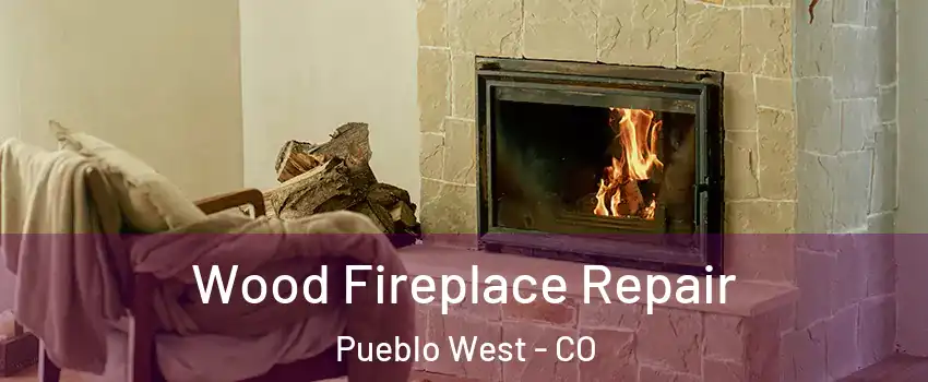  Wood Fireplace Repair Pueblo West - CO