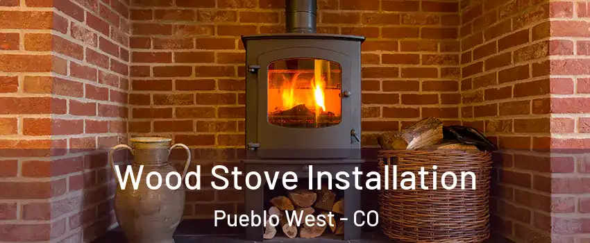 Wood Stove Installation Pueblo West - CO