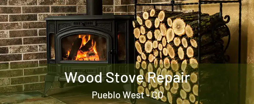  Wood Stove Repair Pueblo West - CO